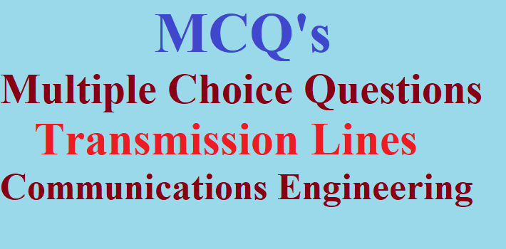 MCQs Multiple Choice Questions Transmission Lines Communications Engineering